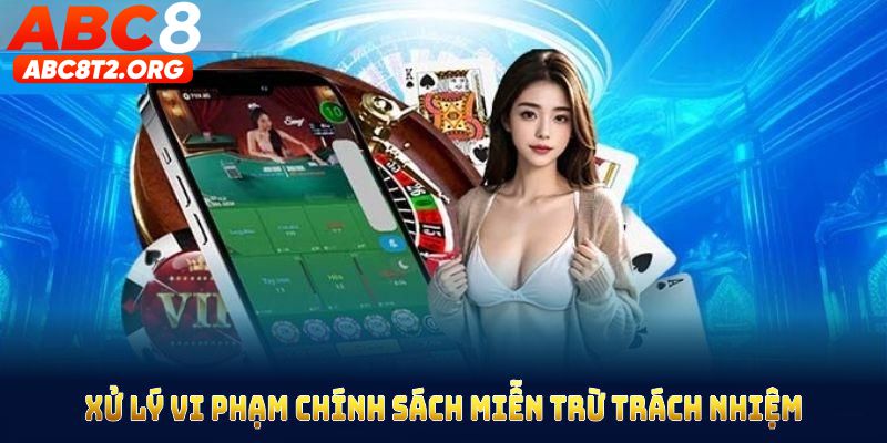 Xử lý vi phạm vào chính sách Miễn trừ trách nhiệm ABC8