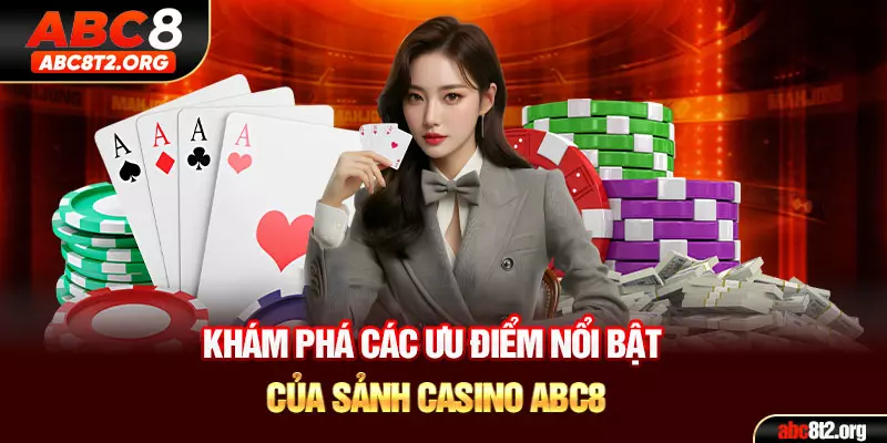 Khám phá các ưu điểm nổi bật của sảnh casino ABC8